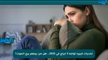 تحديات كبيرة تواجه 3 أبراج في 2025.. هل من بينهم برج الحوت؟